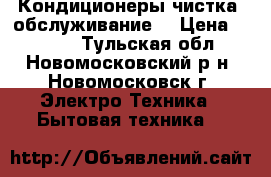 Кондиционеры чистка, обслуживание. › Цена ­ 1 000 - Тульская обл., Новомосковский р-н, Новомосковск г. Электро-Техника » Бытовая техника   